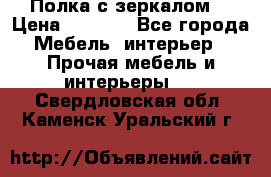 Полка с зеркалом. › Цена ­ 1 700 - Все города Мебель, интерьер » Прочая мебель и интерьеры   . Свердловская обл.,Каменск-Уральский г.